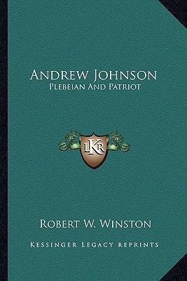 Andrew Johnson: Plebeian And Patriot
