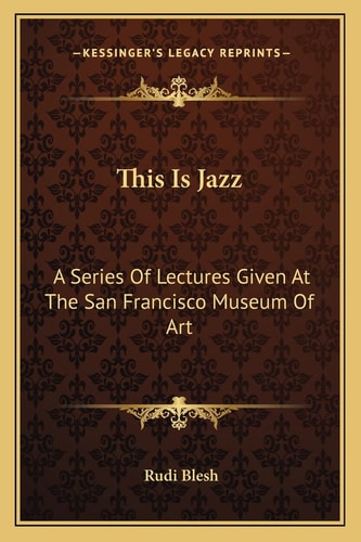 This Is Jazz: A Series Of Lectures Given At The San Francisco Museum Of Art