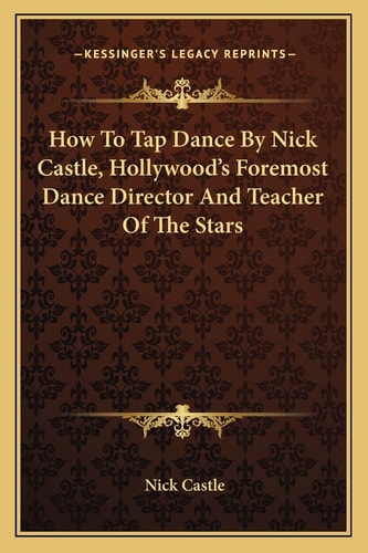 How To Tap Dance By Nick Castle, Hollywood's Foremost Dance Director And Teacher Of The Stars