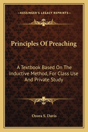 Principles Of Preaching: A Textbook Based On The Inductive Method, For Class Use And Private Study