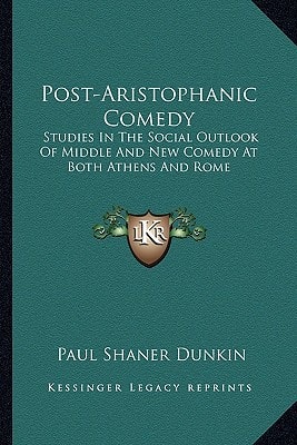 Post-Aristophanic Comedy: Studies In The Social Outlook Of Middle And New Comedy At Both Athens And Rome
