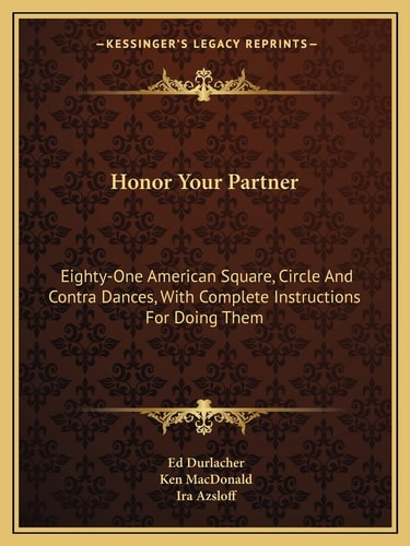 Honor Your Partner: Eighty-One American Square, Circle And Contra Dances, With Complete Instructions For Doing Them