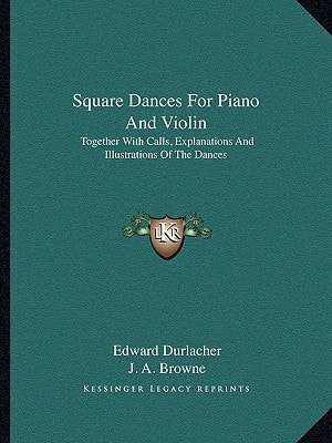 Square Dances For Piano And Violin: Together With Calls, Explanations And Illustrations Of The Dances