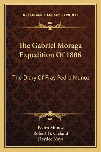 The Gabriel Moraga Expedition Of 1806: The Diary Of Fray Pedro Munoz