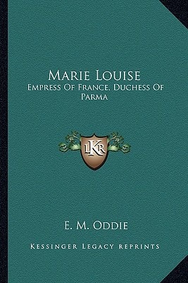 Marie Louise: Empress Of France, Duchess Of Parma