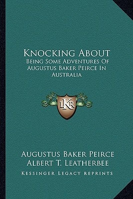 Knocking About: Being Some Adventures Of Augustus Baker Peirce In Australia