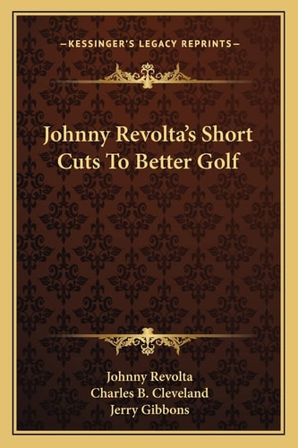 Johnny Revolta's Short Cuts To Better Golf