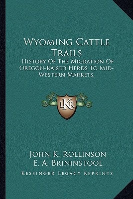Wyoming Cattle Trails: History Of The Migration Of Oregon-Raised Herds To Mid-Western Markets.