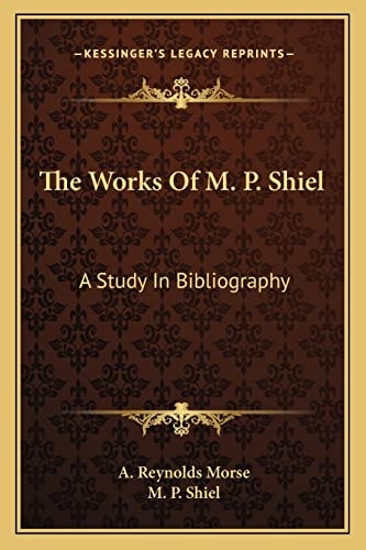 The Works Of M. P. Shiel: A Study In Bibliography