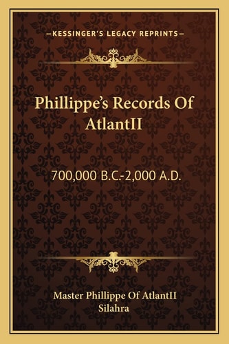 Phillippe's Records Of AtlantII: 700,000 B.C.-2,000 A.D.