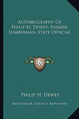 Autobiography Of Philip H. Dewey; Farmer, Lumberman, State Official