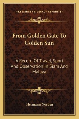 From Golden Gate to Golden Sun: A Record of Travel, Sport, and Observation in Siam and Malaya