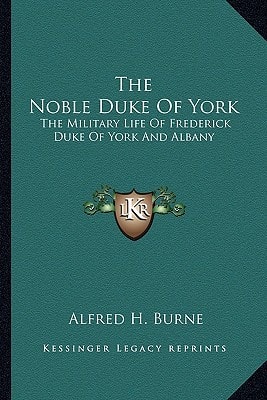 The Noble Duke Of York: The Military Life Of Frederick Duke Of York And Albany