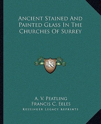 Ancient Stained And Painted Glass In The Churches Of Surrey