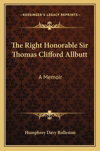 The Right Honorable Sir Thomas Clifford Allbutt: A Memoir