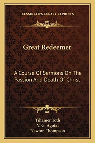 Great Redeemer: A Course Of Sermons On The Passion And Death Of Christ