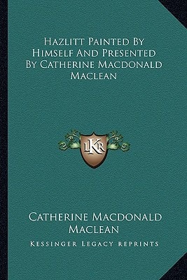 Hazlitt Painted By Himself And Presented By Catherine Macdonald Maclean