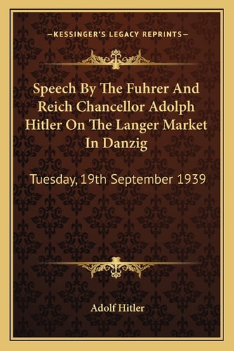 Speech By The Fuhrer And Reich Chancellor Adolph Hitler On The Langer Market In Danzig: Tuesday, 19th September 1939