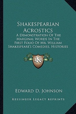 Shakespearian Acrostics: A Demonstration Of The Marginal Words In The First Folio Of Mr. William Shakespeare's Comedies, Histories And Tragedies