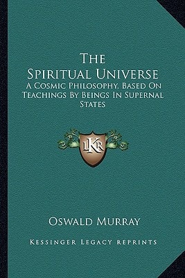 The Spiritual Universe: A Cosmic Philosophy, Based On Teachings By Beings In Supernal States