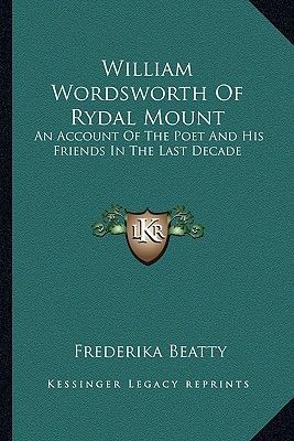 William Wordsworth Of Rydal Mount: An Account Of The Poet And His Friends In The Last Decade