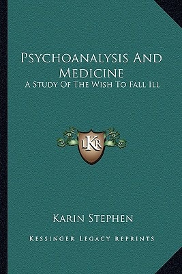 Psychoanalysis And Medicine: A Study Of The Wish To Fall Ill