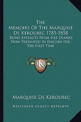The Memoirs Of The Marquise De Keroubec 1785-1858: Being Extracts From Her Diaries Now Presented In English For The First Time