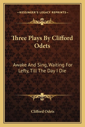 Three Plays By Clifford Odets: Awake And Sing, Waiting For Lefty, Till The Day I Die