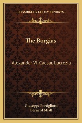 The Borgias: Alexander VI, Caesar, Lucrezia
