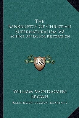 The Bankruptcy Of Christian Supernaturalism V2: Science, Appeal For Restoration