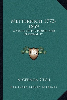 Metternich 1773-1859: A Study Of His Period And Personality
