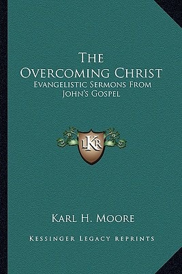 The Overcoming Christ: Evangelistic Sermons From John's Gospel