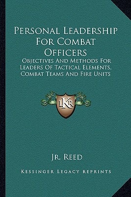 Personal Leadership For Combat Officers: Objectives And Methods For Leaders Of Tactical Elements, Combat Teams And Fire Units