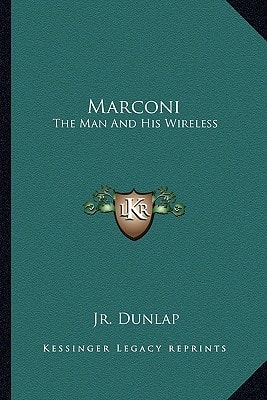 Marconi: The Man And His Wireless