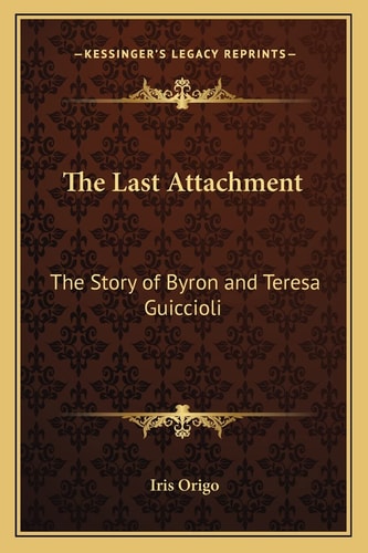 The Last Attachment: The Story of Byron and Teresa Guiccioli