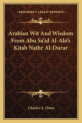 Arabian Wit And Wisdom From Abu Sa'id Al-Abi's Kitab Nathr Al-Durar
