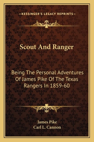 Scout And Ranger: Being The Personal Adventures Of James Pike Of The Texas Rangers In 1859-60