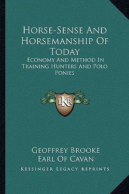 Horse-Sense And Horsemanship Of Today: Economy And Method In Training Hunters And Polo Ponies