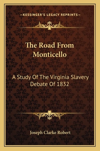 The Road From Monticello: A Study Of The Virginia Slavery Debate Of 1832