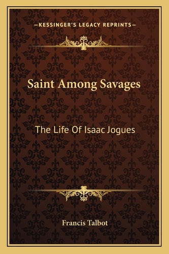 Saint Among Savages: The Life Of Isaac Jogues