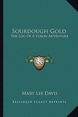 Sourdough Gold: The Log Of A Yukon Adventure