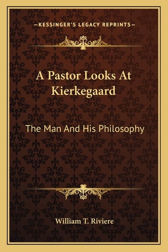 A Pastor Looks At Kierkegaard: The Man And His Philosophy