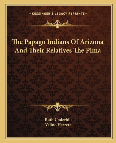 The Papago Indians Of Arizona And Their Relatives The Pima