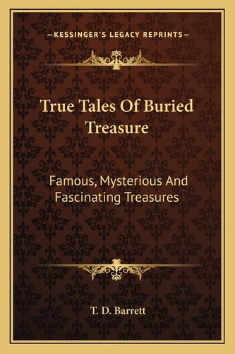 True Tales Of Buried Treasure: Famous, Mysterious And Fascinating Treasures