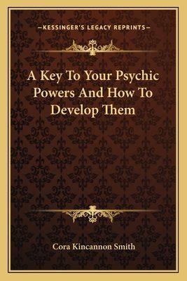 A Key to Your Psychic Powers and How to Develop Them