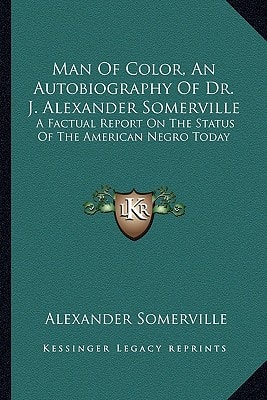 Man Of Color, An Autobiography Of Dr. J. Alexander Somerville: A Factual Report On The Status Of The American Negro Today