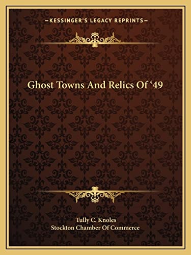 Ghost Towns And Relics Of '49