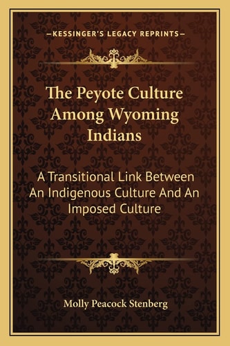 The Peyote Culture Among Wyoming Indians: A Transitional Link Between An Indigenous Culture And An Imposed Culture