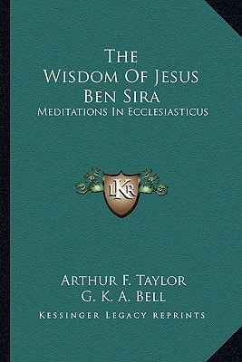 The Wisdom Of Jesus Ben Sira: Meditations In Ecclesiasticus