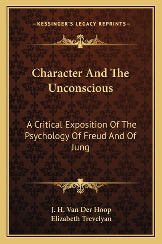 Character And The Unconscious: A Critical Exposition Of The Psychology Of Freud And Of Jung